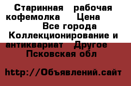 Старинная , рабочая кофемолка.  › Цена ­ 2 500 - Все города Коллекционирование и антиквариат » Другое   . Псковская обл.